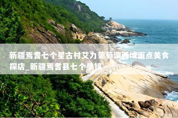 新疆焉耆七个星古村艾力葡萄馕西域面点美食探店_新疆焉耆县七个星镇
