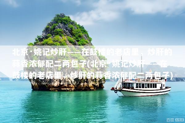 北京·姚记炒肝——在鼓楼的老店里，炒肝的蒜香浓郁配二两包子(北京·姚记炒肝——在鼓楼的老店里，炒肝的蒜香浓郁配二两包子)