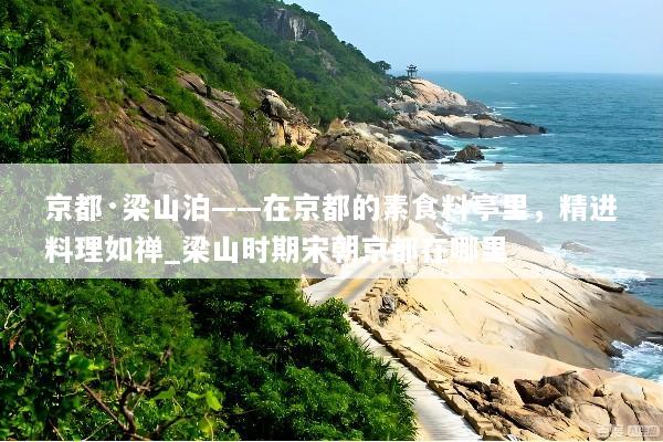 京都·梁山泊——在京都的素食料亭里，精进料理如禅_梁山时期宋朝京都在哪里