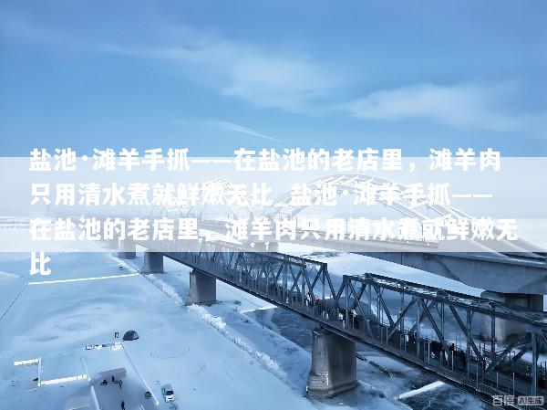 盐池·滩羊手抓——在盐池的老店里，滩羊肉只用清水煮就鲜嫩无比_盐池·滩羊手抓——在盐池的老店里，滩羊肉只用清水煮就鲜嫩无比