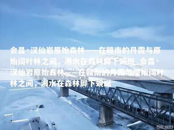 会昌·汉仙岩原始森林——在赣南的丹霞与原始阔叶林之间，湘水在森林脚下蜿蜒_会昌·汉仙岩原始森林——在赣南的丹霞与原始阔叶林之间，湘水在森林脚下蜿蜒