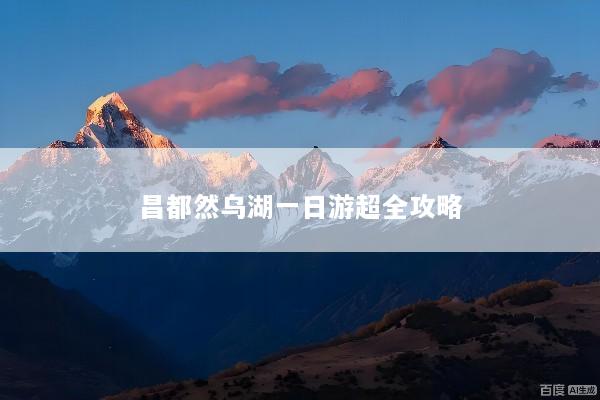 昌都然乌湖一日游超全攻略