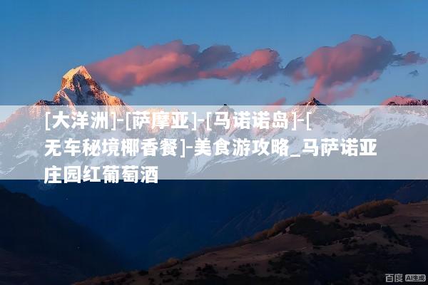[大洋洲]-[萨摩亚]-[马诺诺岛]-[无车秘境椰香餐]-美食游攻略_马萨诺亚 庄园红葡萄酒