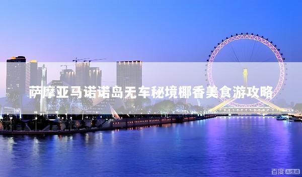 萨摩亚马诺诺岛无车秘境椰香美食游攻略
