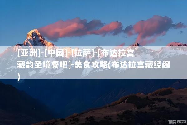 [亚洲]-[中国]-[拉萨]-[布达拉宫藏韵圣境餐吧]-美食攻略(布达拉宫藏经阁)