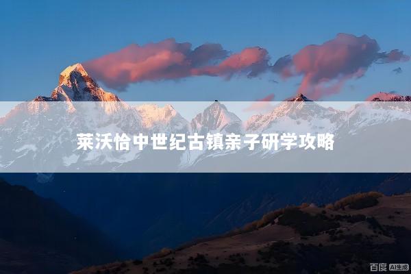 莱沃恰中世纪古镇亲子研学攻略