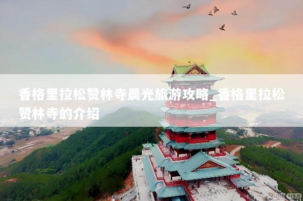 香格里拉松赞林寺晨光旅游攻略_香格里拉松赞林寺的介绍